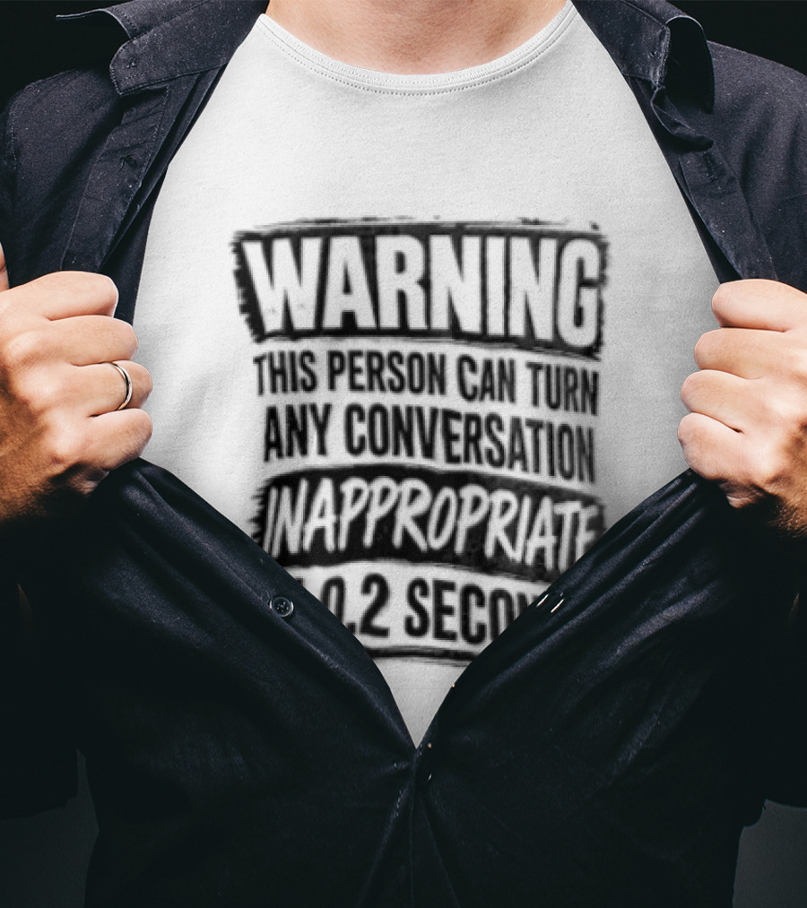 Warning This Person Can Turn Any Conversation Inappropriate In 0.2 Seconds T-Shirt