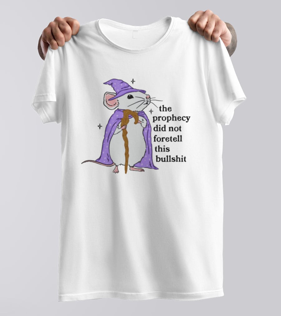 Wizard Mouse The Prophecy Did Not Foretell This Bullshit Cloaked In Wizard Robe With Staff T-Shirt