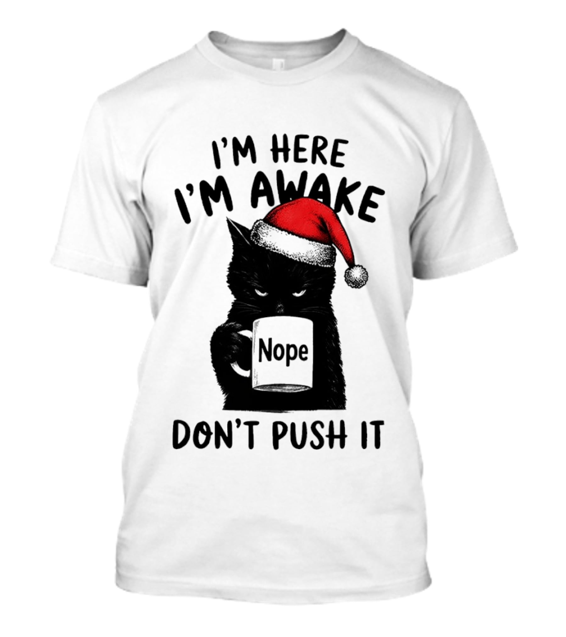 Black Cat Santa I'm Here I'm Awake Nope Don't Push It Holiday T-Shirt