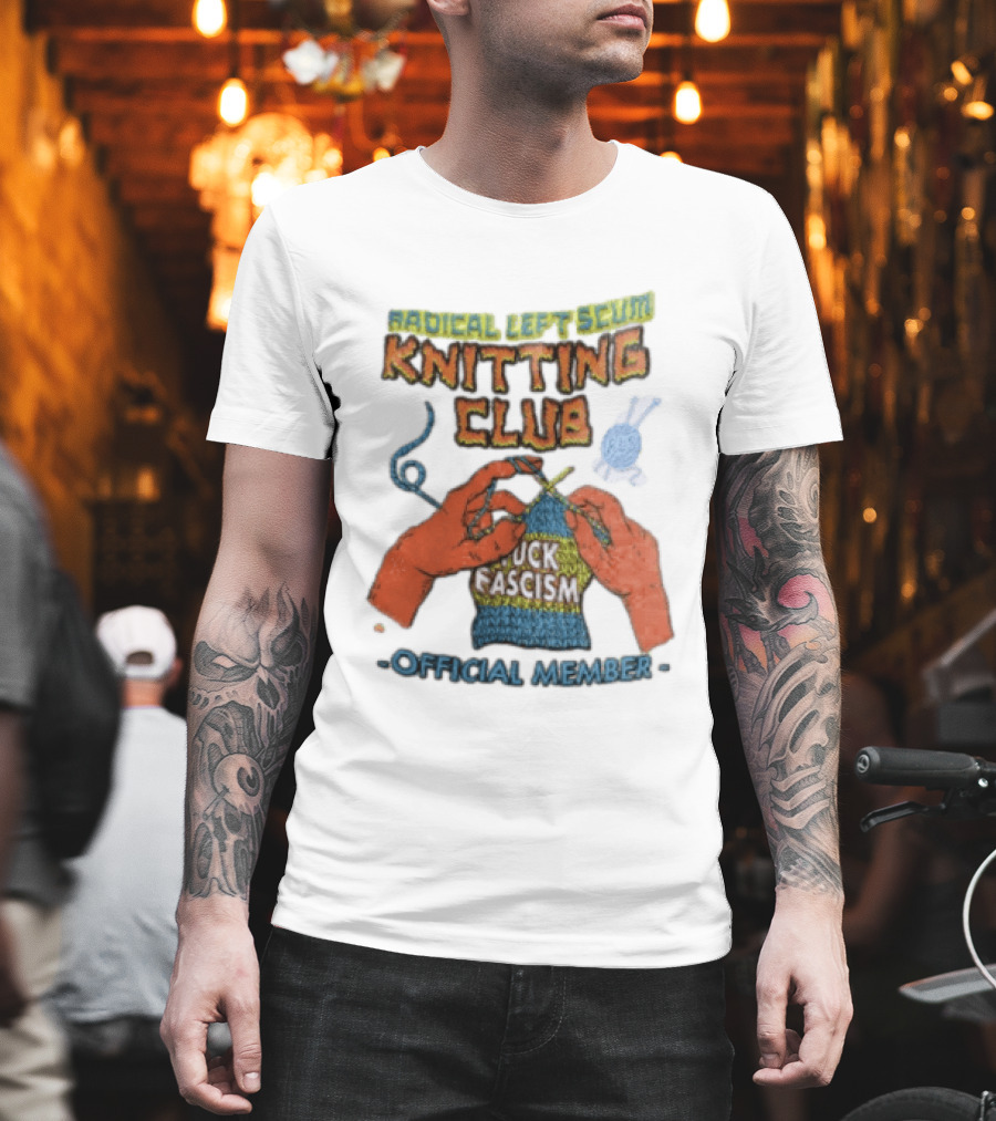 Radical Left Scum Knitting Club Fuck Fascism Official Member T-Shirt