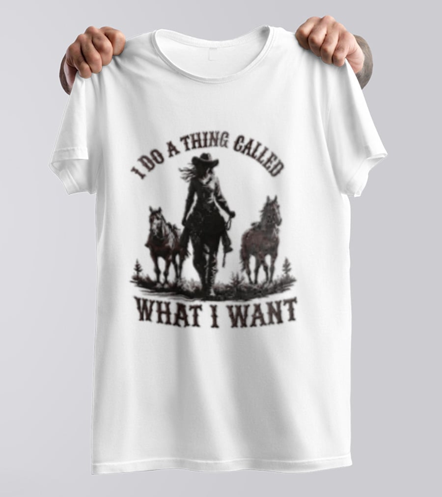 I Do A Thing Called What I Want Cowgirl Horse T-Shirt