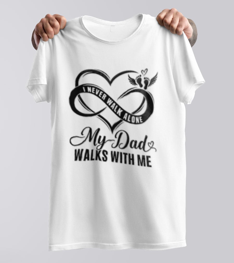 My Dad Walks With Me Infinity Heart Memorial T-Shirt