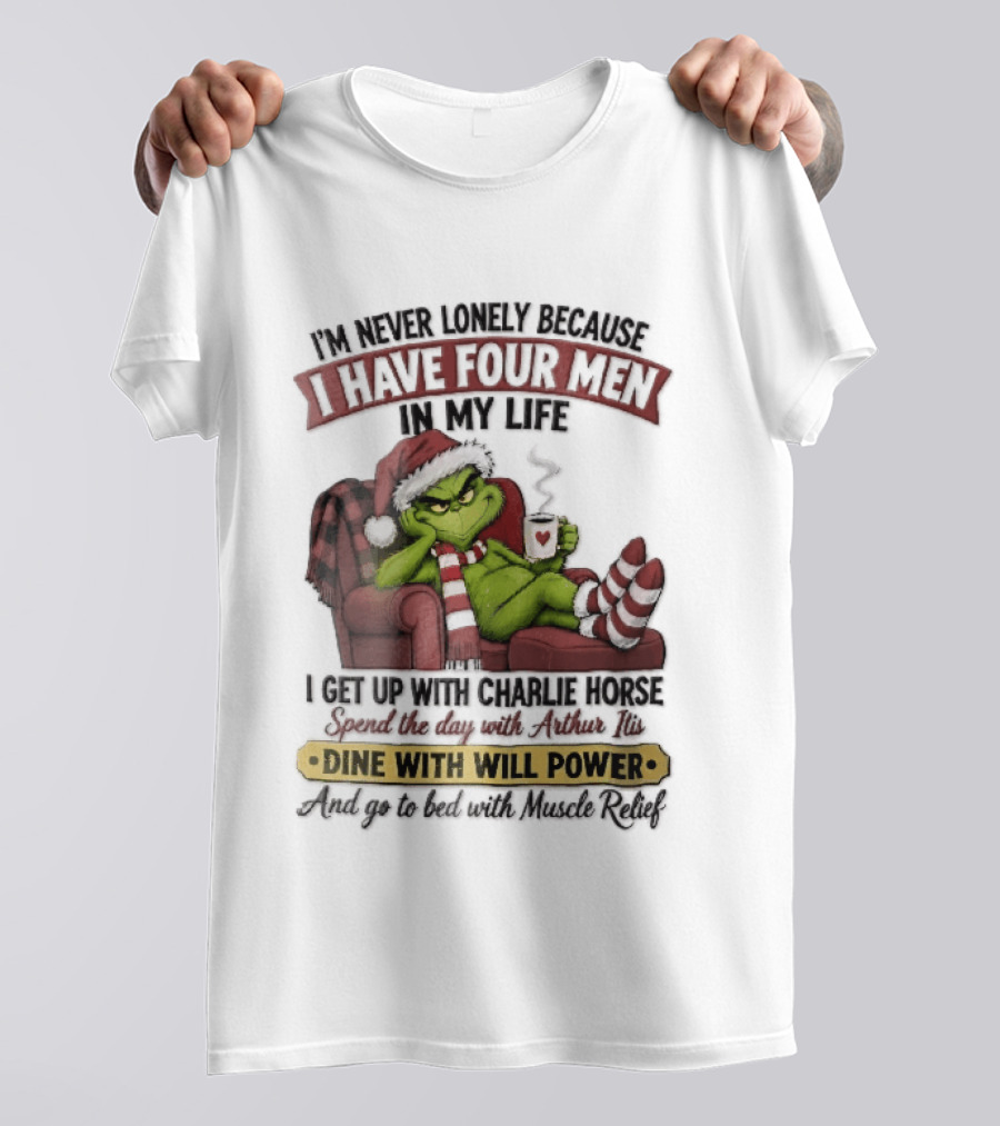I'm Never Lonely Because I Have Four Men In My Life Grinch Reclining Armchair Charlie Horse Arthur Itis Recliner Dine With Will Power T-Shirt