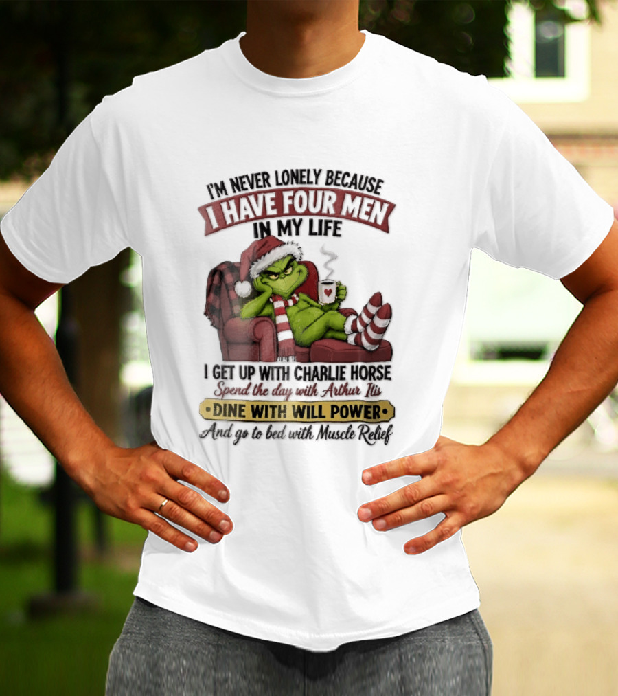 I'm Never Lonely Because I Have Four Men In My Life Grinch Reclining Armchair Charlie Horse Arthur Itis Recliner Dine With Will Power T-Shirt