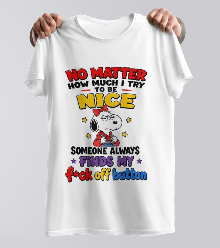 Snoopy No Matter How Much I Try To Be Nice Someone Always Finds My F*ck Off Button T-Shirt