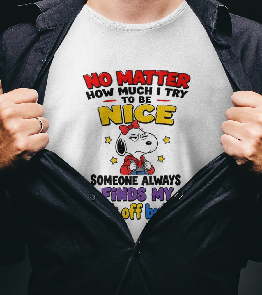 Snoopy No Matter How Much I Try To Be Nice Someone Always Finds My F*ck Off Button T-Shirt