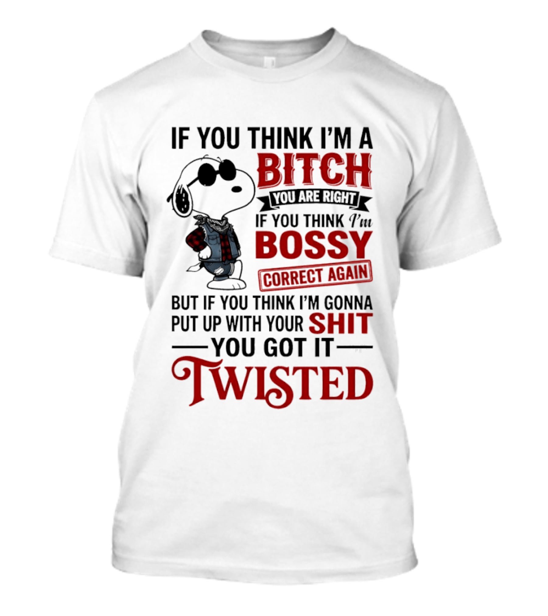 Snoopy If You Think I'm A Bitch You Are Right Bossy Correct Again Twisted T-Shirt
