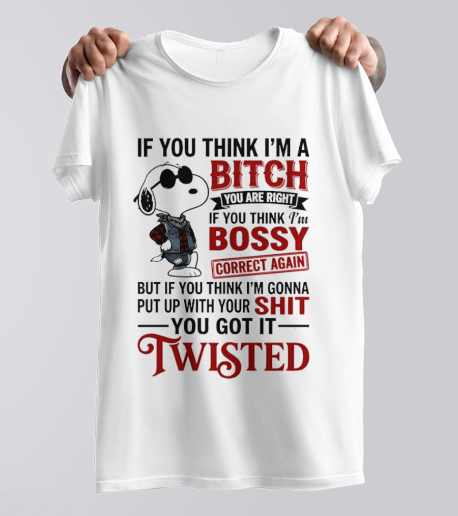 Snoopy If You Think I'm A Bitch You Are Right Bossy Correct Again Twisted T-Shirt