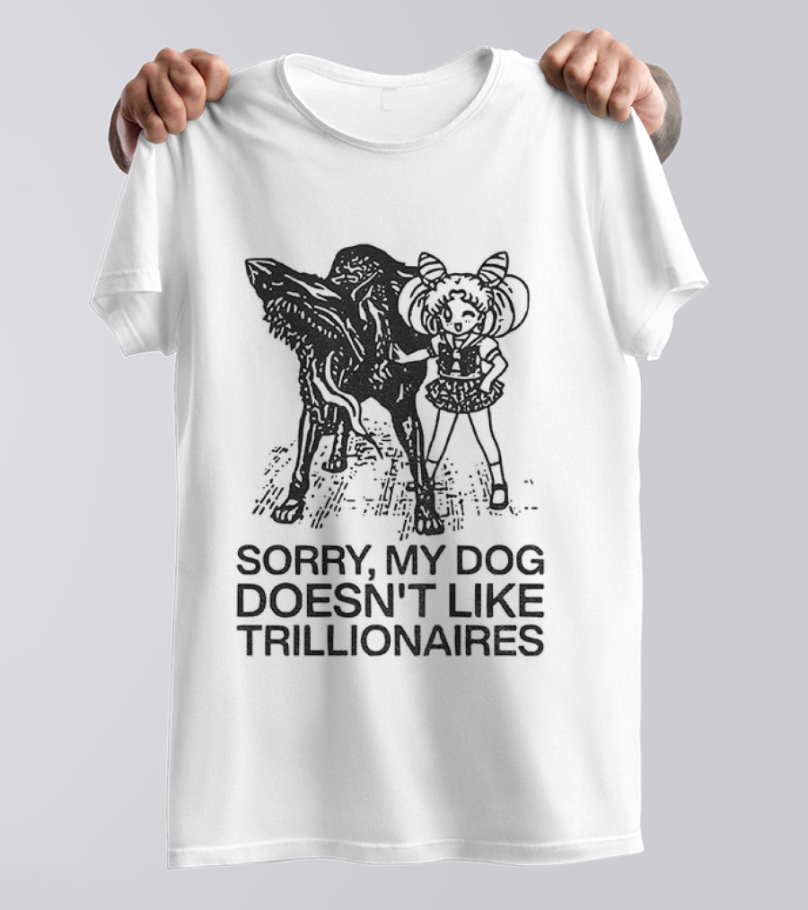 Sorry My Dog Doesn't Like Trillionaires Funny Statement With Dog Image T-Shirt