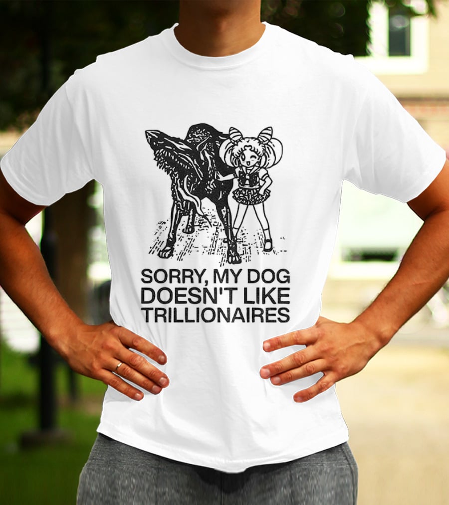 Sorry My Dog Doesn't Like Trillionaires Funny Statement With Dog Image T-Shirt