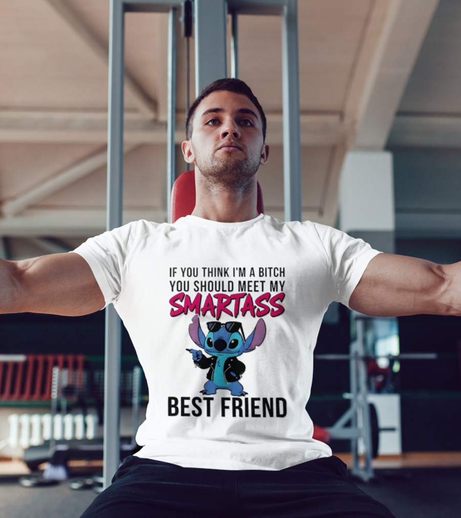 Stitch If You Think I'm A Bitch You Should Meet My Smartass Best Friend T-Shirt