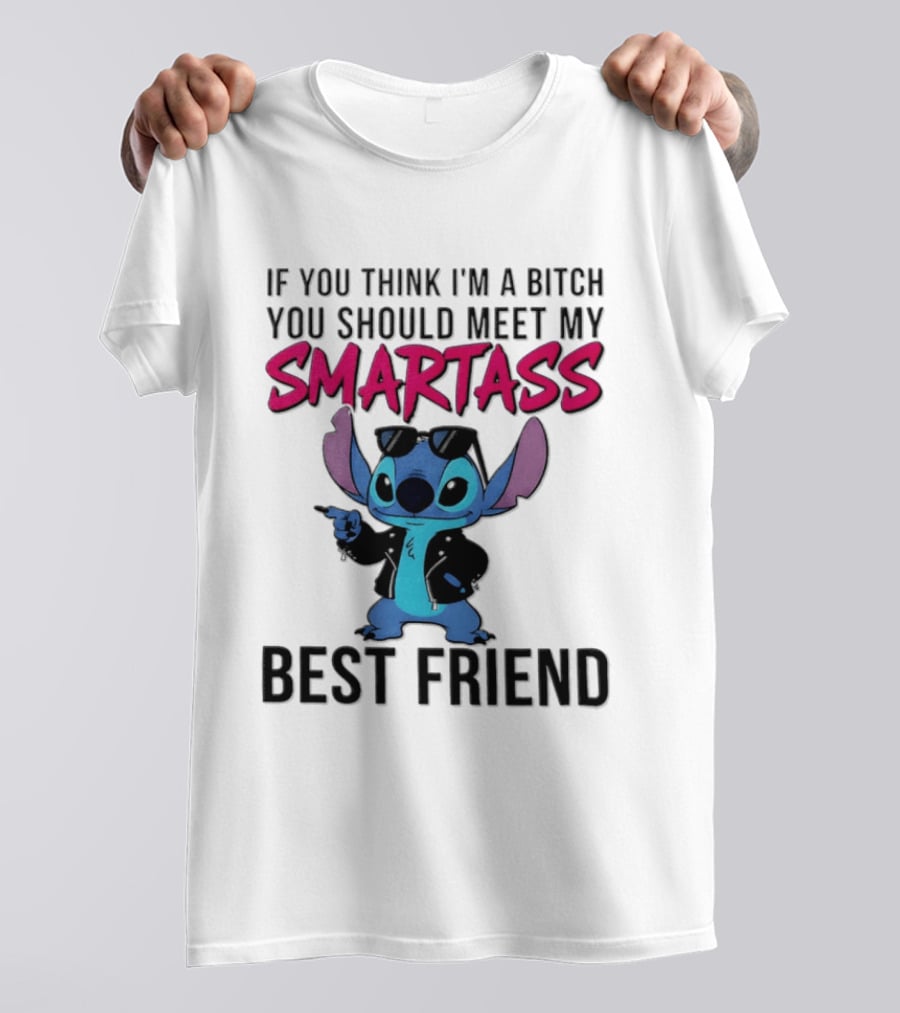 Stitch If You Think I'm A Bitch You Should Meet My Smartass Best Friend T-Shirt