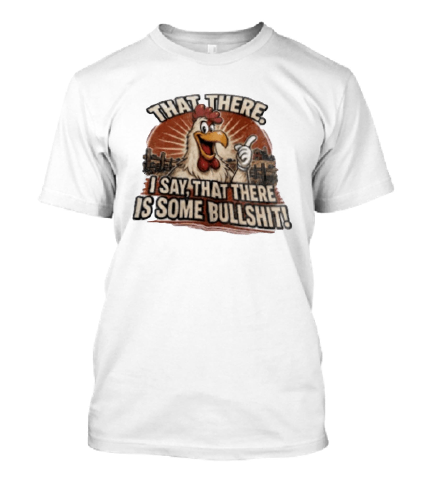 That There I Say That There Is Some Bullshit Chicken Funny Cartoon T-Shirt