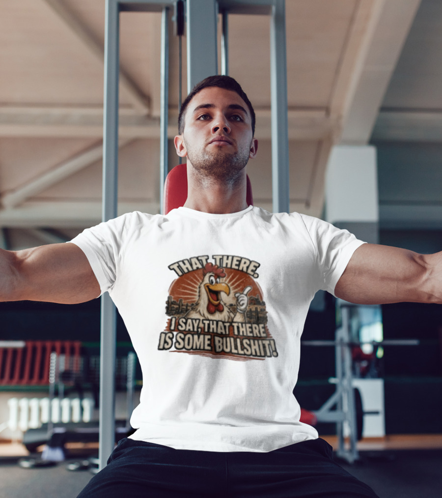 That There I Say That There Is Some Bullshit Chicken Funny Cartoon T-Shirt