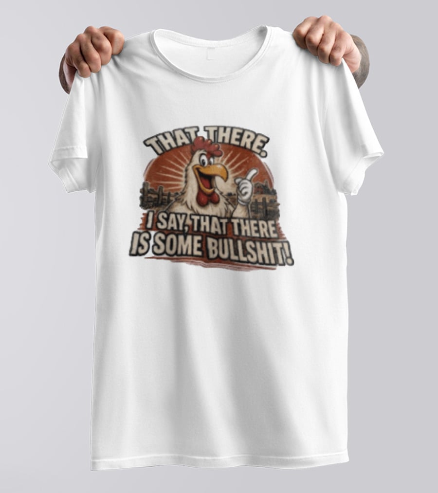 That There I Say That There Is Some Bullshit Chicken Funny Cartoon T-Shirt