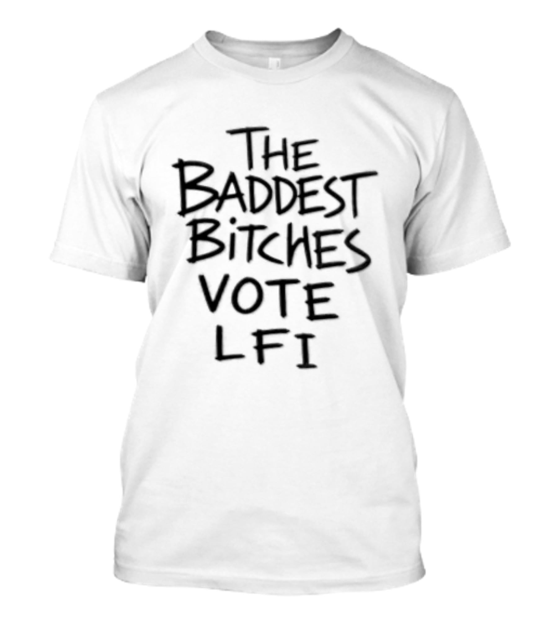 The Baddest Bitches Vote LFI Empowerment Message T-Shirt