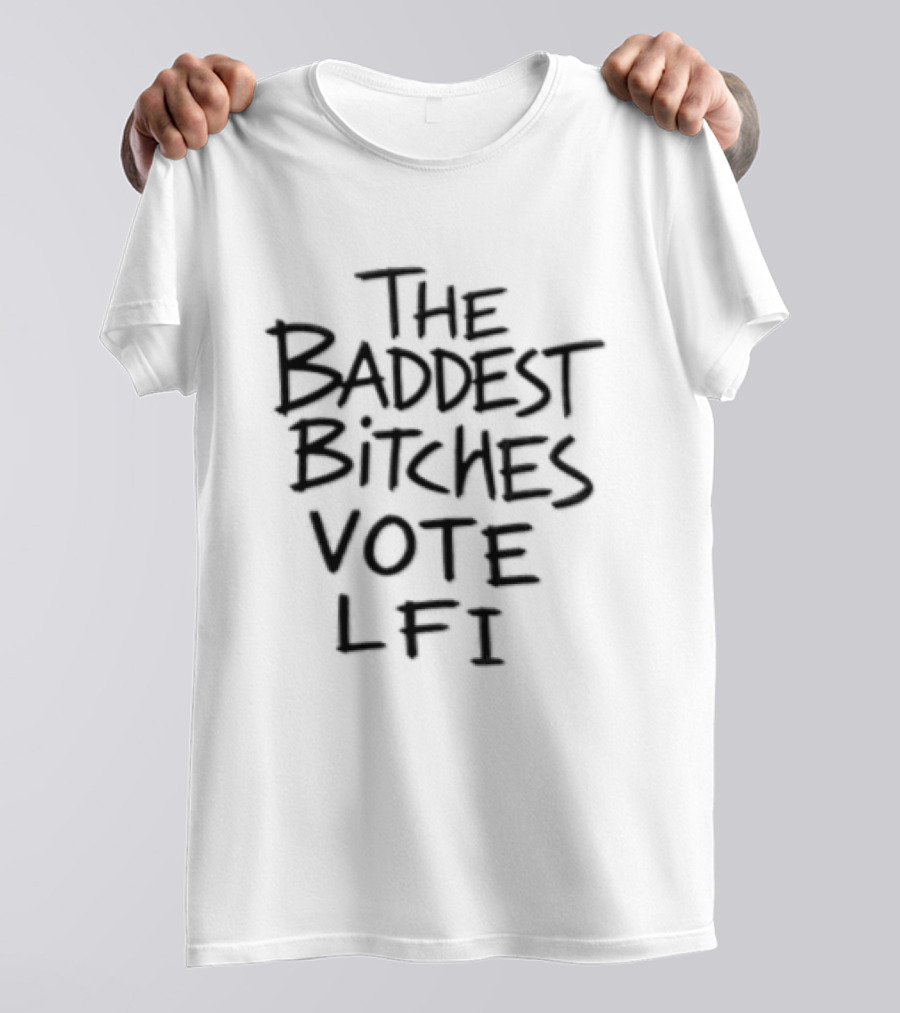 The Baddest Bitches Vote LFI Empowerment Message T-Shirt