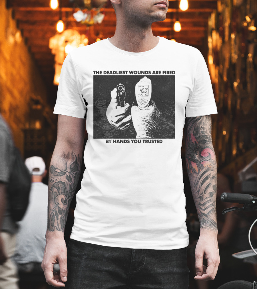 The Deadliest Wounds Are Fired By Hands You Trusted Graphic With Gun And Temperature Scanner T-Shirt