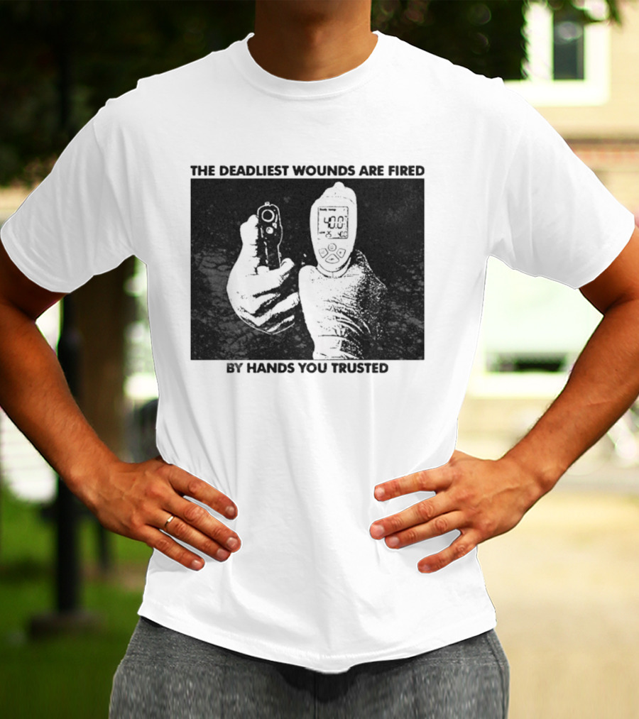 The Deadliest Wounds Are Fired By Hands You Trusted Graphic With Gun And Temperature Scanner T-Shirt