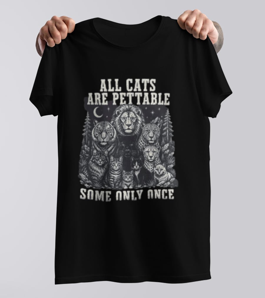 All Cats Are Pettable Some Only Once Lions Tigers Leopards T-Shirt
