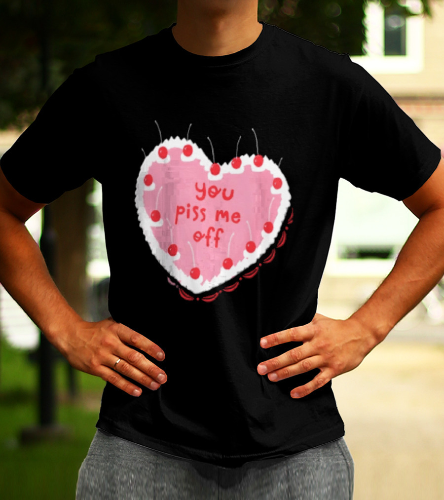 You Piss Me Off Heart Cake Cherry T-Shirt