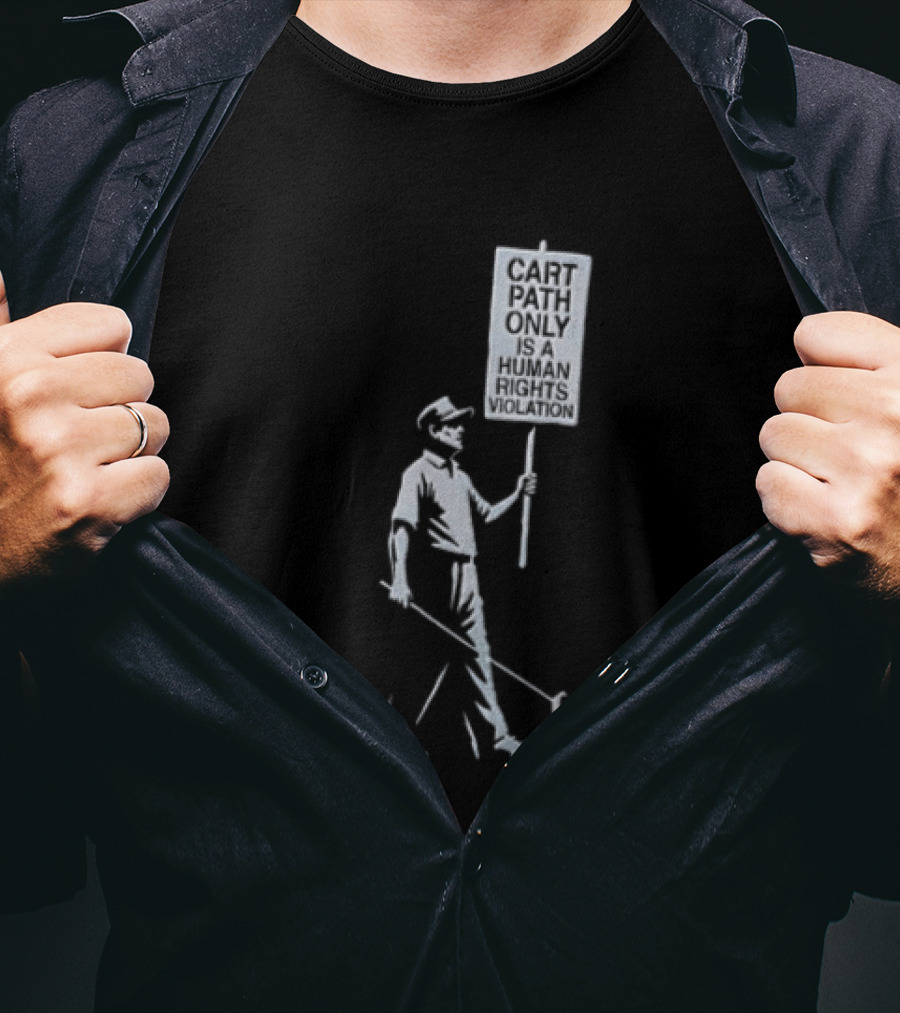 Cart Path Only Is A Human Rights Violation Golfer Walking Protest Sign T-Shirt