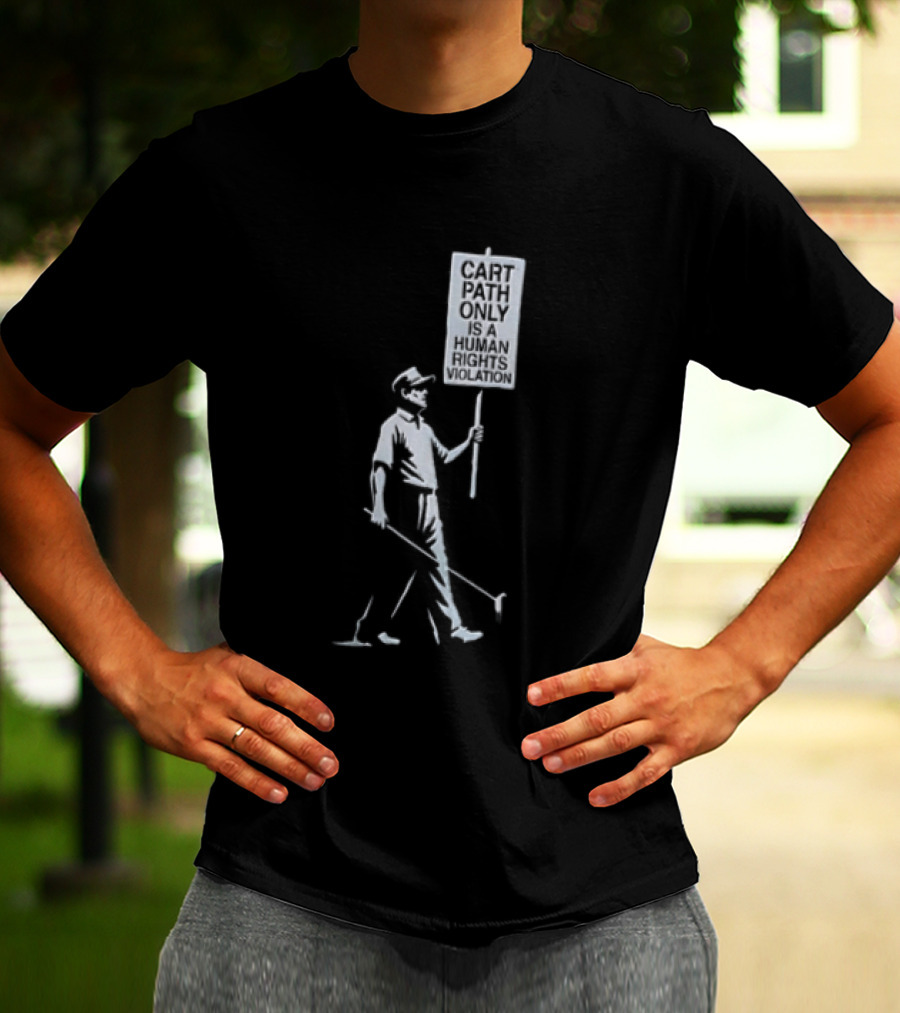 Cart Path Only Is A Human Rights Violation Golfer Walking Protest Sign T-Shirt