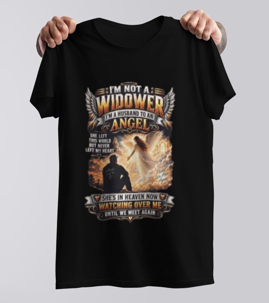 I'm Not A Widower I'm A Husband To An Angel She Left This World But Never Left My Heart She's In Heaven Now Ing Over Me Until We Meet Again T-Shirt