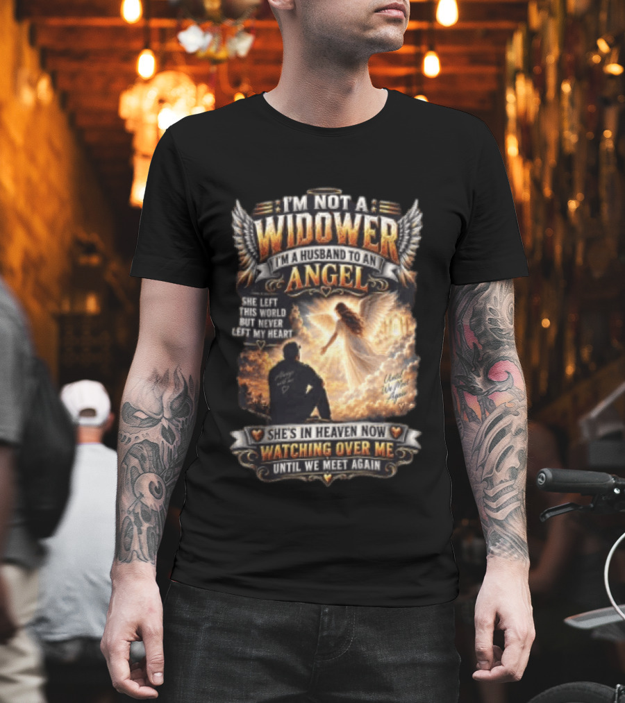 I'm Not A Widower I'm A Husband To An Angel She Left This World But Never Left My Heart She's In Heaven Now Ing Over Me Until We Meet Again T-Shirt