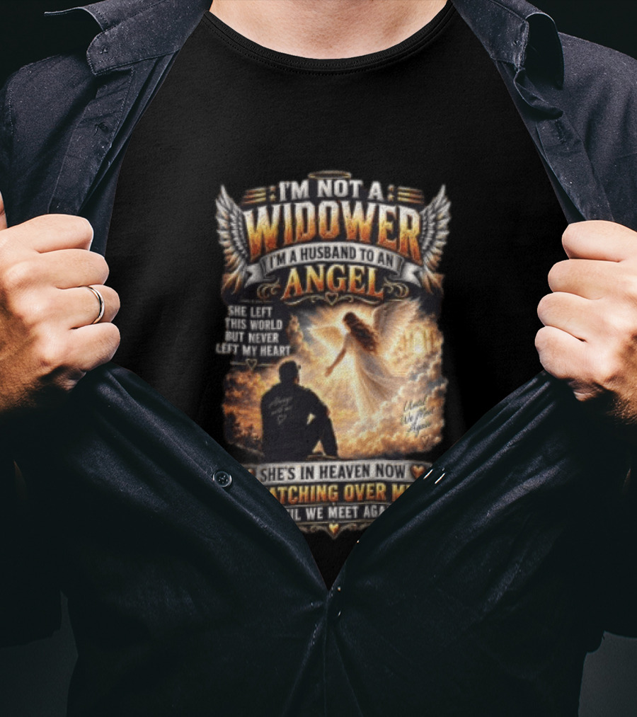 I'm Not A Widower I'm A Husband To An Angel She Left This World But Never Left My Heart She's In Heaven Now Ing Over Me Until We Meet Again T-Shirt