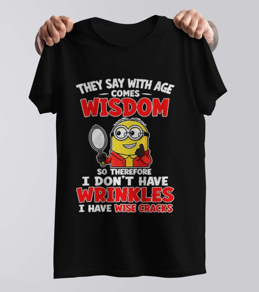 They Say With Age Comes Wisdom So Therefore I Don't Have Wrinkles I Have Wise Cracks T-Shirt