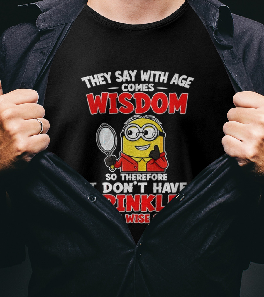 They Say With Age Comes Wisdom So Therefore I Don't Have Wrinkles I Have Wise Cracks T-Shirt