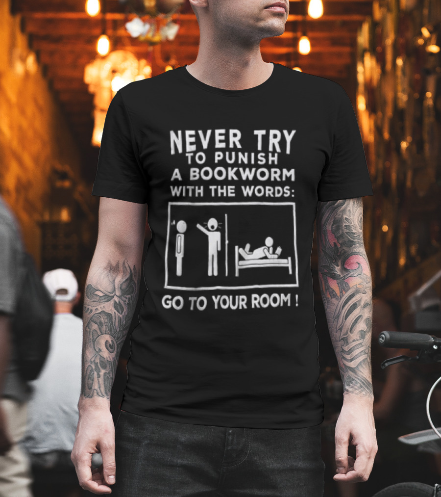 Never Try To Punish A Bookworm With The Words Go To Your Room Reading Joke T-Shirt
