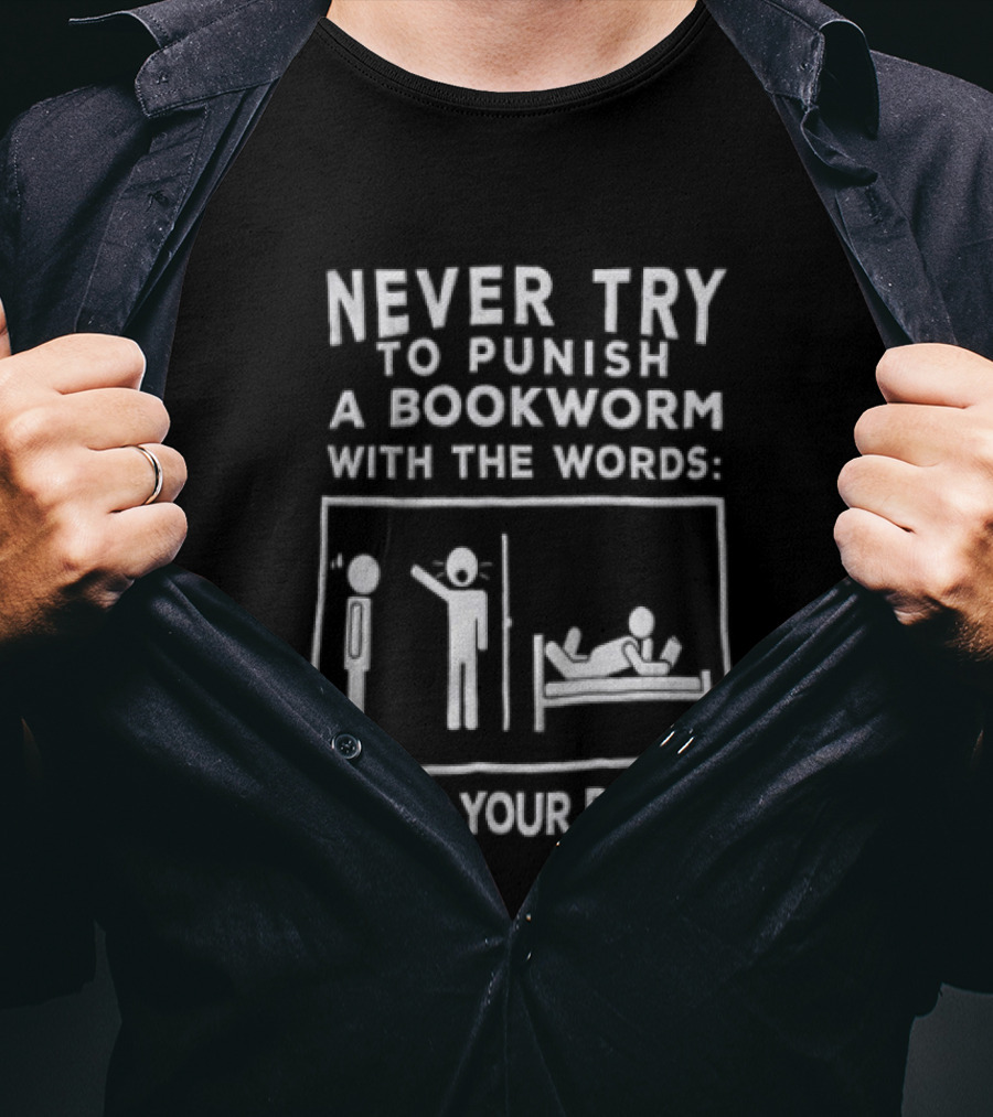 Never Try To Punish A Bookworm With The Words Go To Your Room Reading Joke T-Shirt