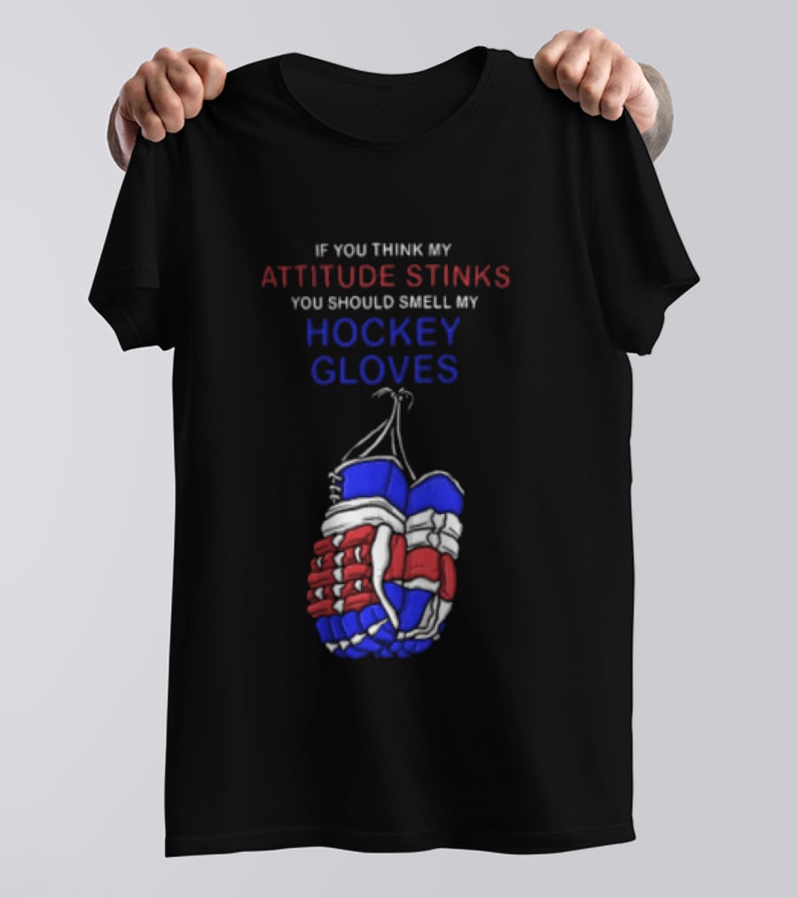 If You Think My Attitude Stinks You Should Smell My Hockey Gloves T-Shirt