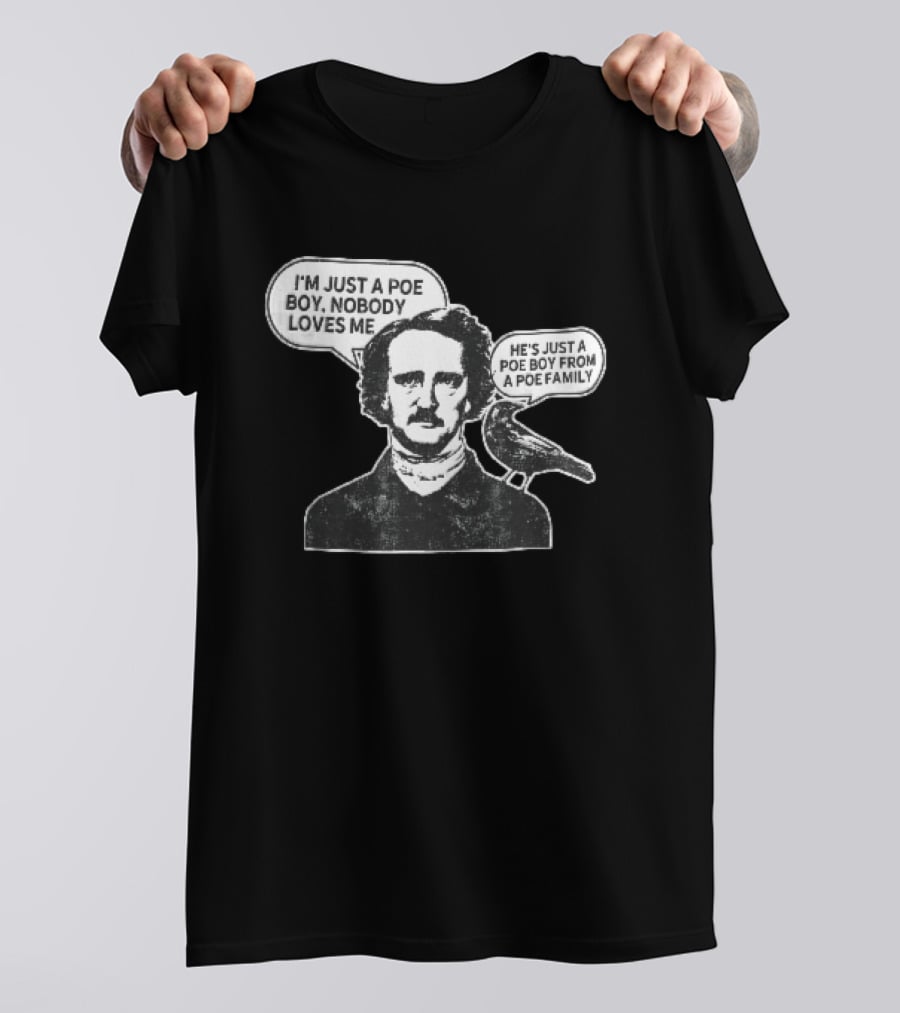 Edgar Allan Poe I'm Just A Poe Boy Nobody Loves Me With Raven Speech Bubble T-Shirt