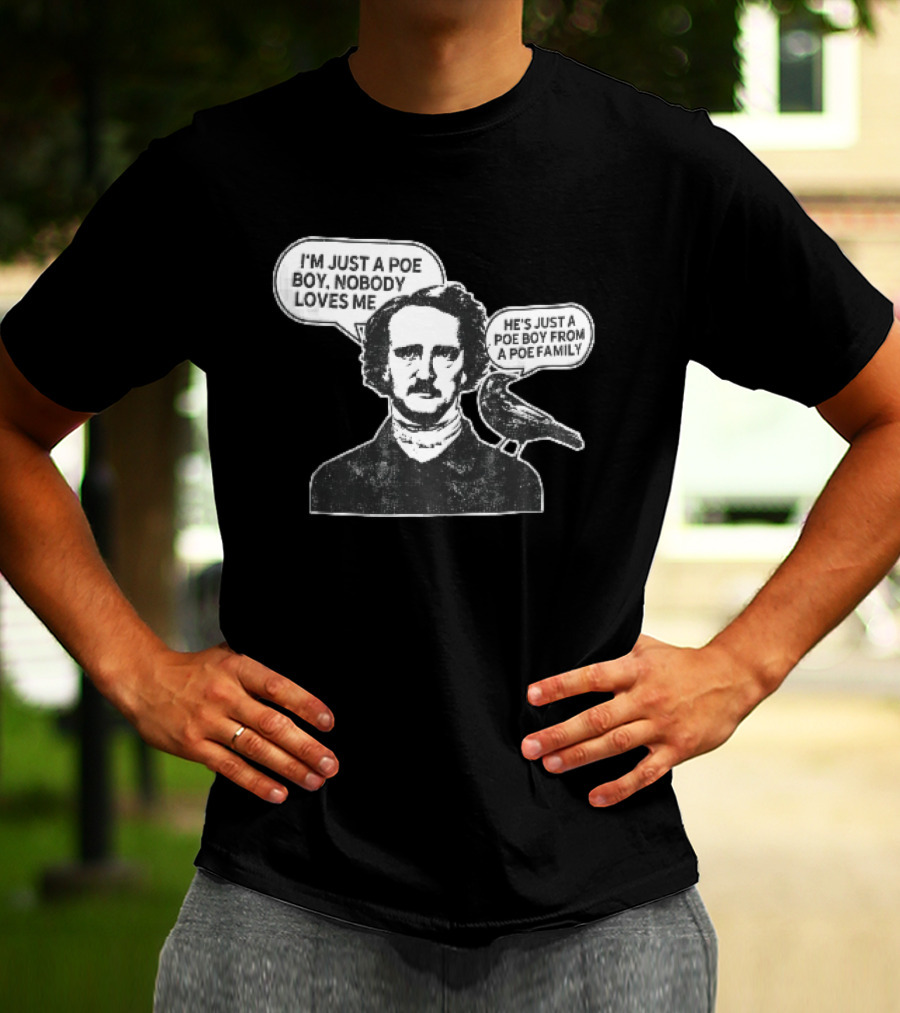 Edgar Allan Poe I'm Just A Poe Boy Nobody Loves Me With Raven Speech Bubble T-Shirt