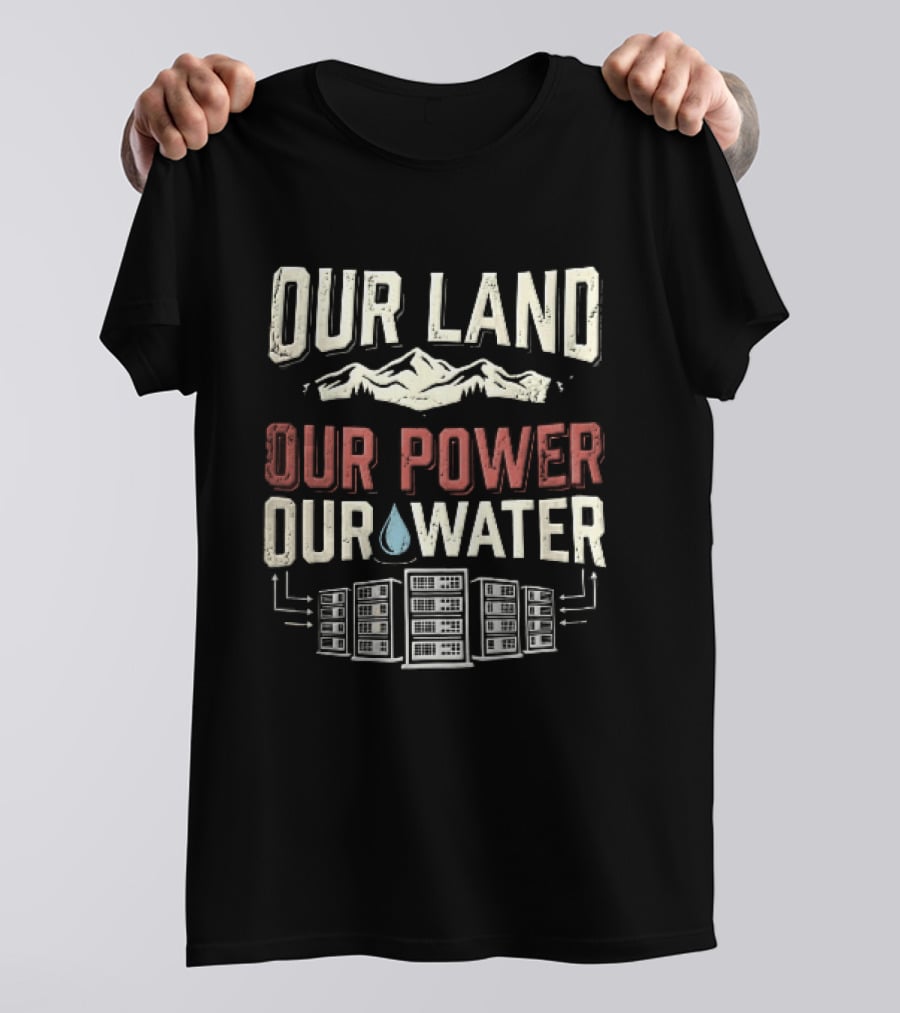 Our Land Our Power Our Water Mountains And Water Drop T-Shirt