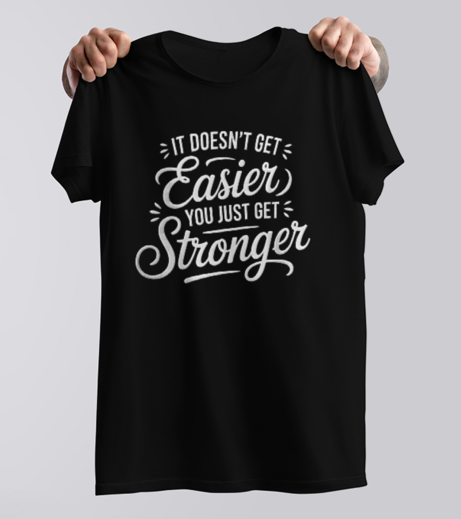It Doesn't Get Easier You Just Get Stronger White Cursive Script Accents T-Shirt