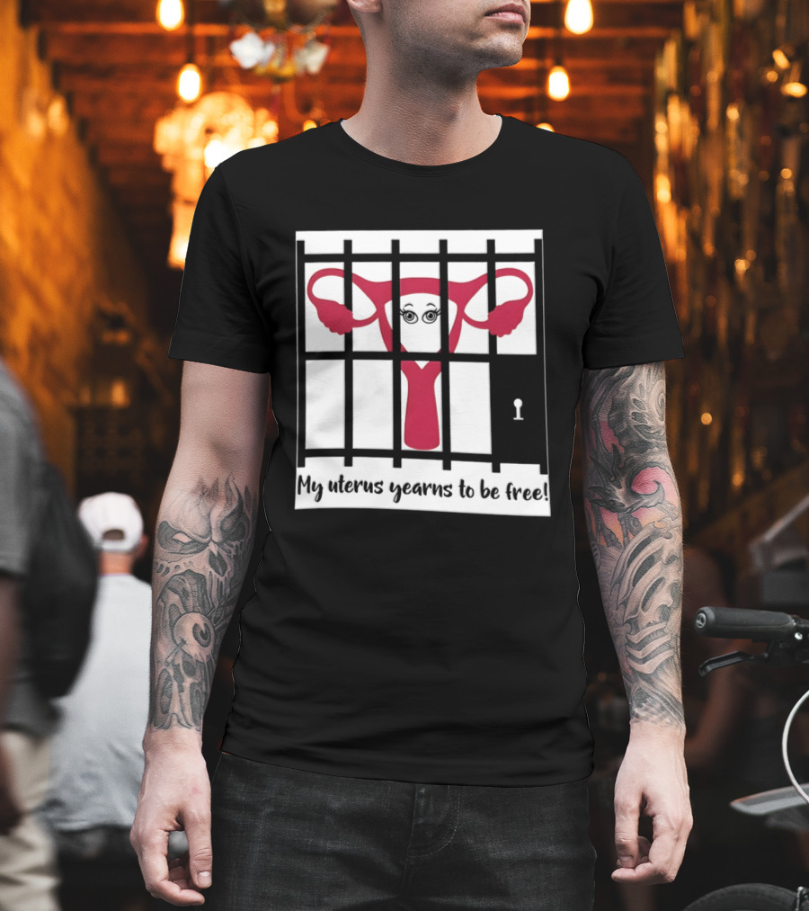 Reproductive Rights Feminist My Uterus Yearns To Be Free T-Shirt