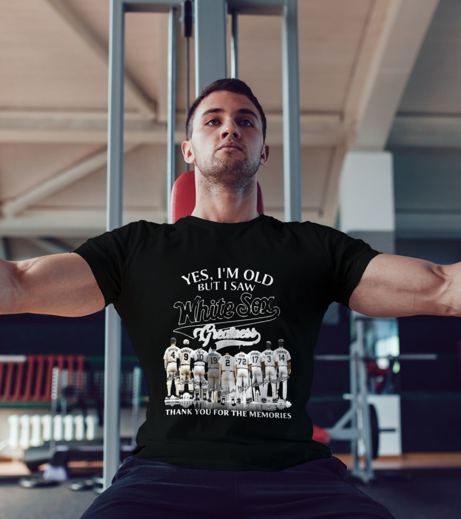 Yes I'm Old But I Saw White Sox Greatness Thank You For The Memories Players T-Shirt