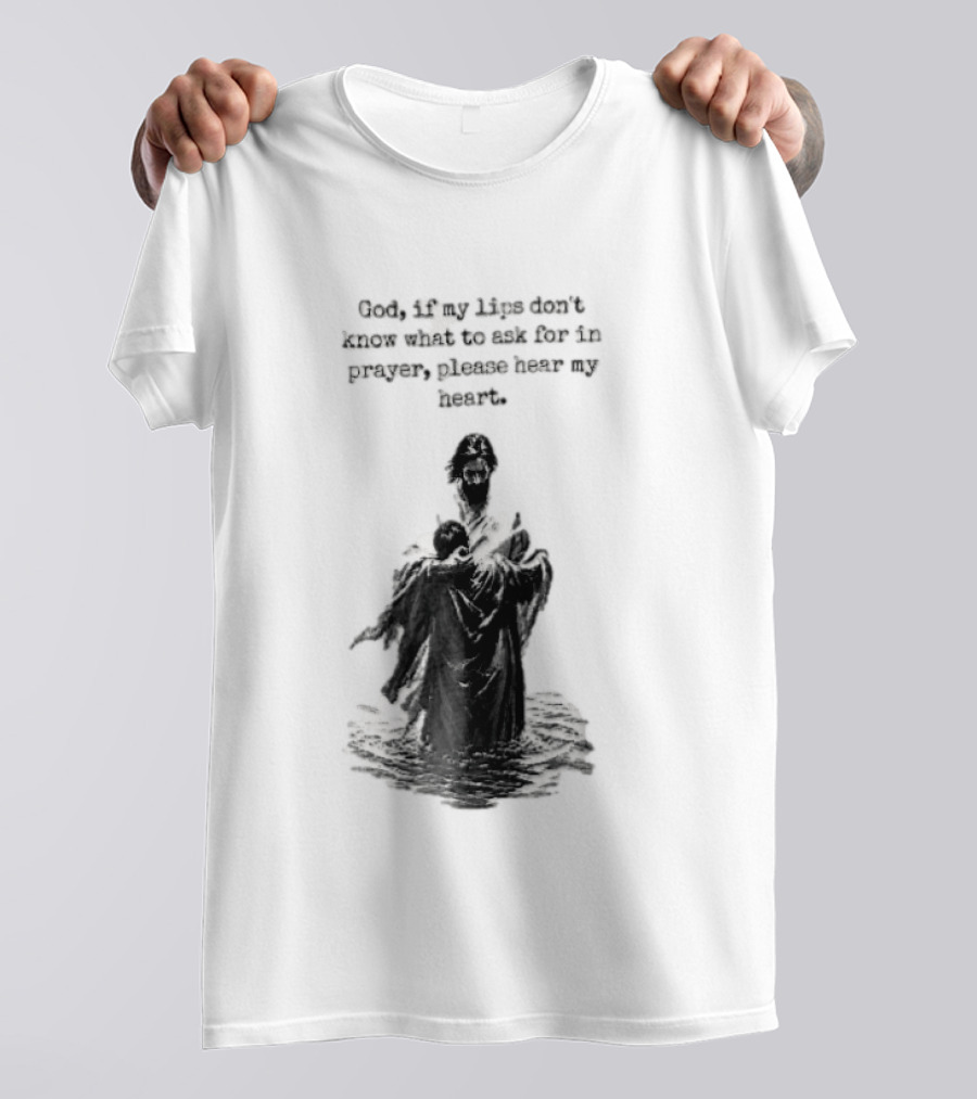 God If My Lips Dont Know What To Ask For In Prayer Please Hear My Heart Jesus Embracing Person Water T-Shirt