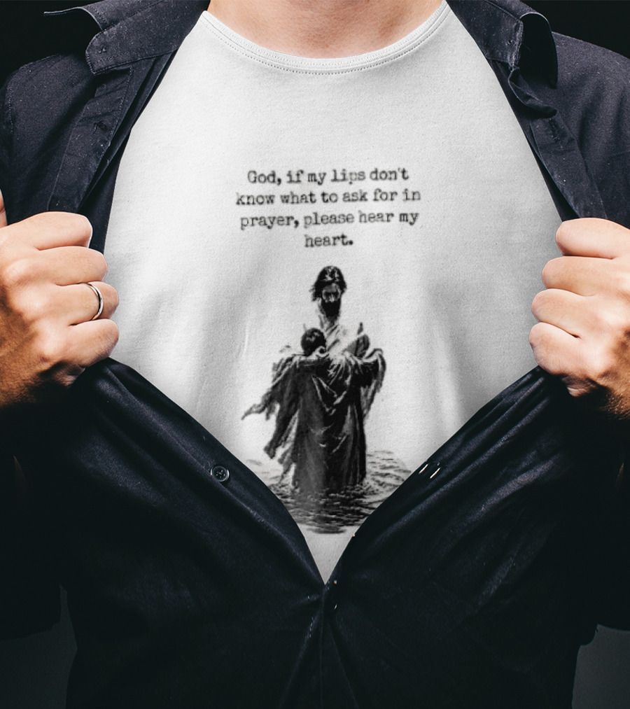 God If My Lips Dont Know What To Ask For In Prayer Please Hear My Heart Jesus Embracing Person Water T-Shirt