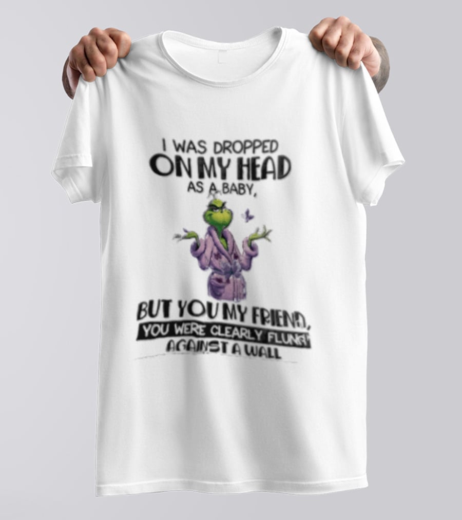 Grinch Cartoon I Was Dropped On My Head As A Baby But You're My Friend T-Shirt