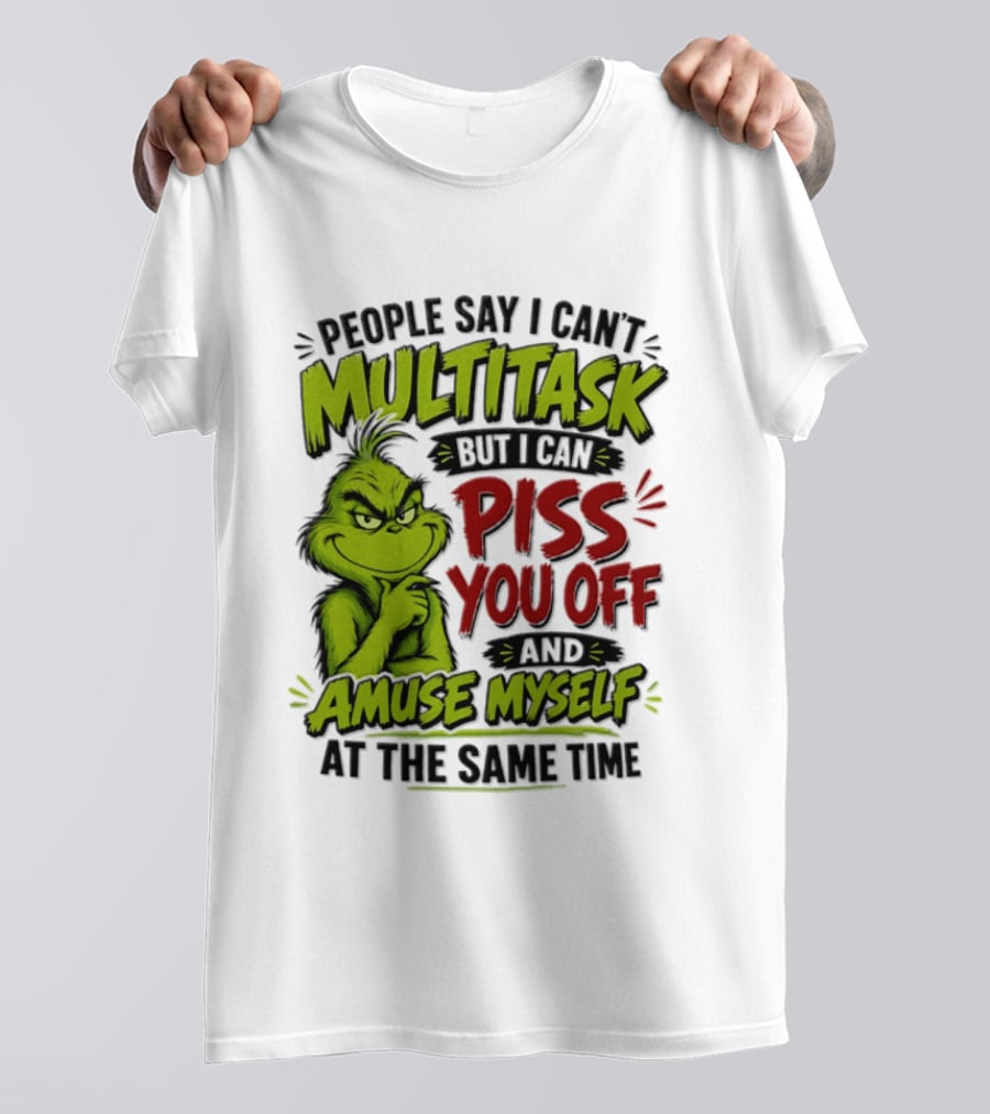 Grinch Dr. Seuss People Say I Can't Multitask But I Can Piss You Off And Amuse Myself At The Same Time T-Shirt