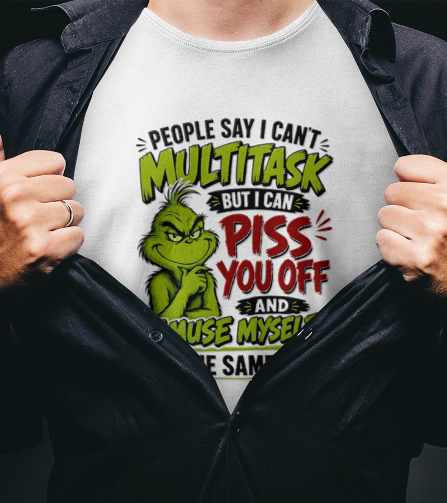 Grinch Dr. Seuss People Say I Can't Multitask But I Can Piss You Off And Amuse Myself At The Same Time T-Shirt