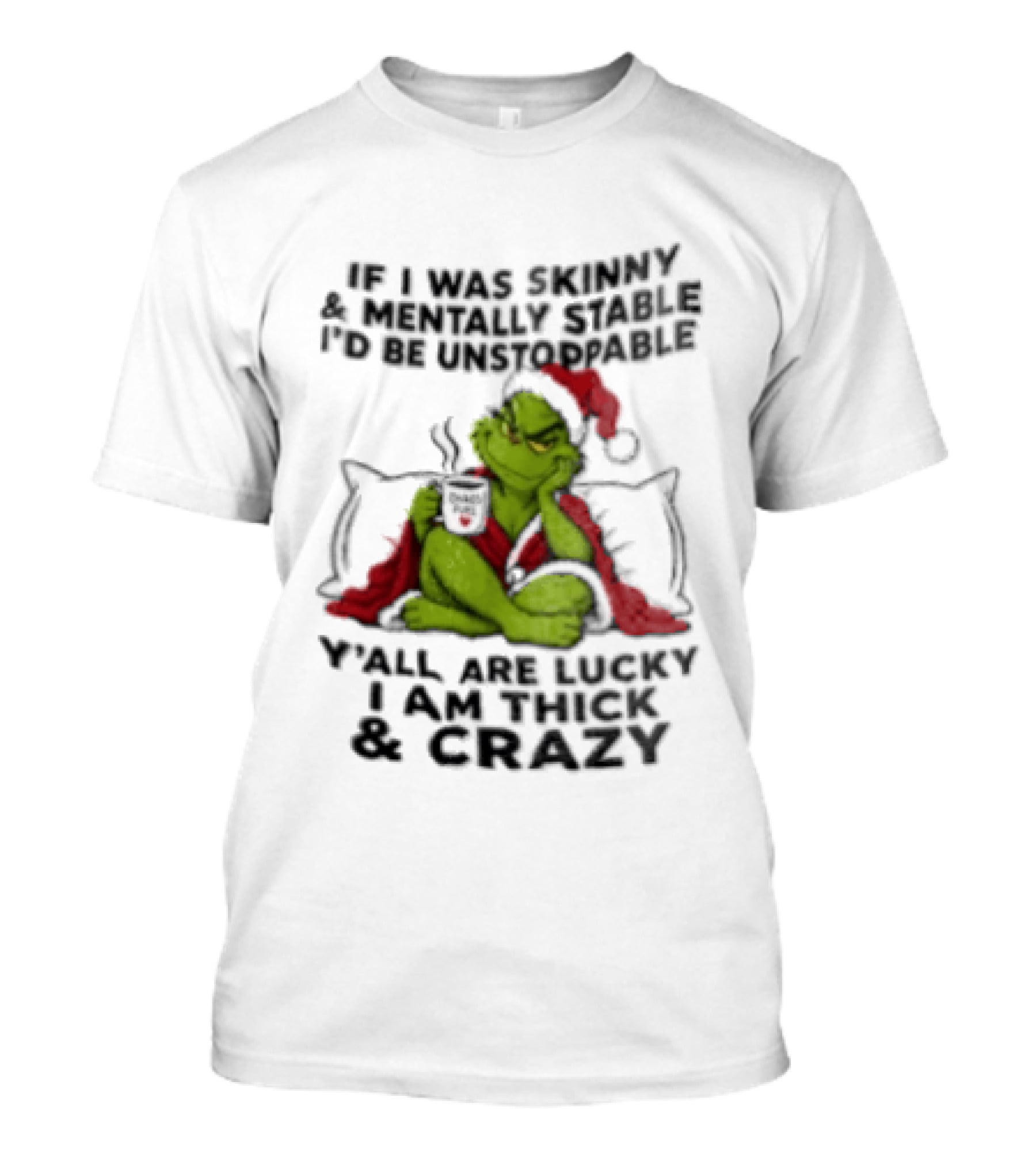 Grinch Christmas Y'all Are Lucky I'm Crazy Unstoppable Holiday Humor T-Shirt