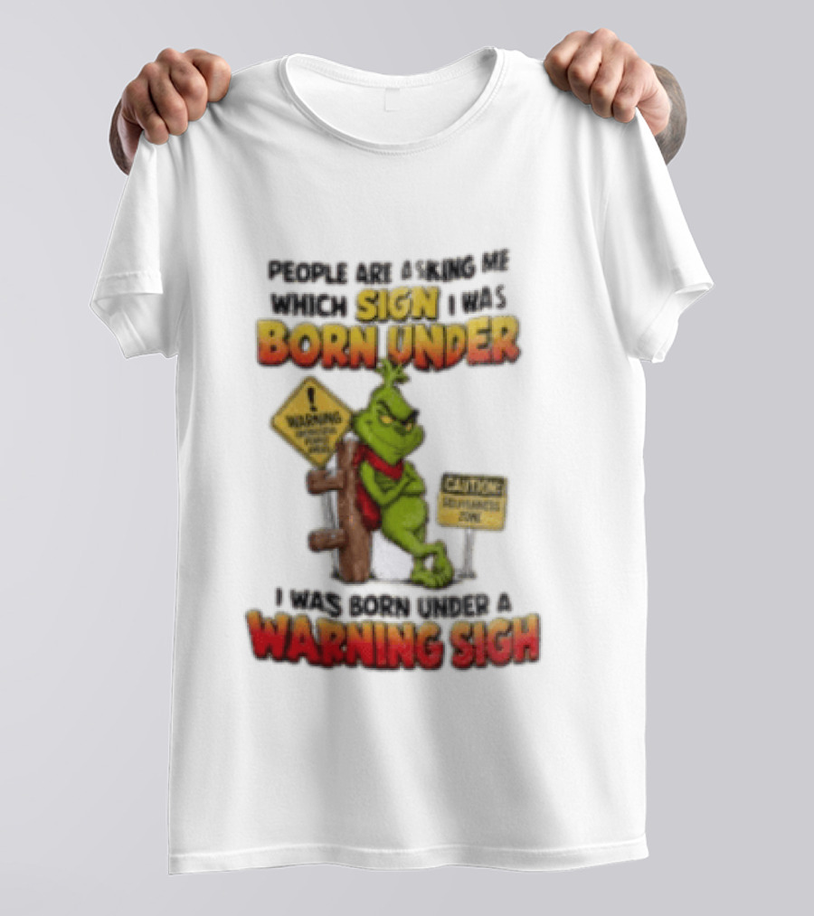 Grinch People Are Asking Me Which Sign I Was Born Under Warning Sign Caution Sarcastic Holiday Humor T-Shirt