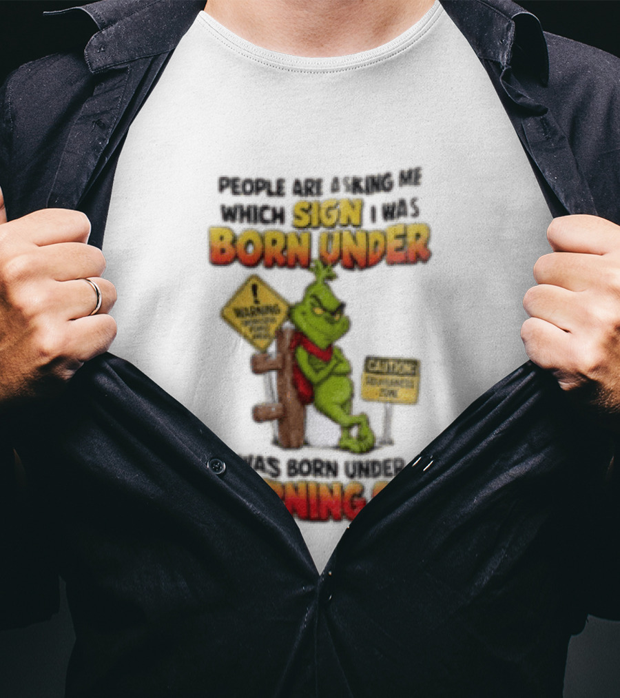 Grinch People Are Asking Me Which Sign I Was Born Under Warning Sign Caution Sarcastic Holiday Humor T-Shirt