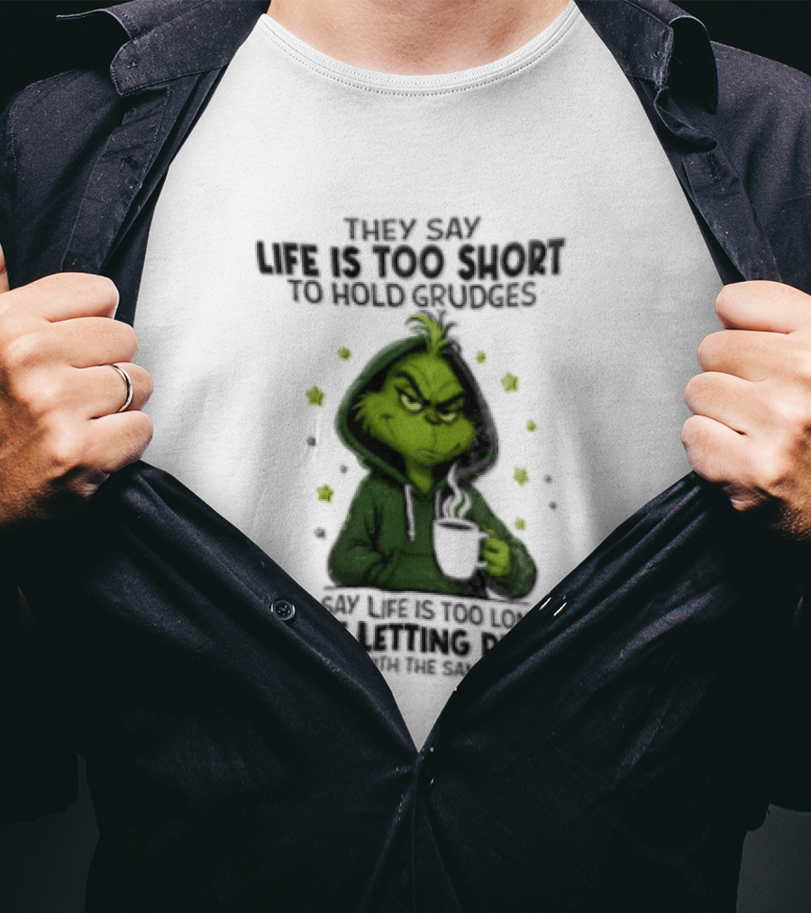 Grinch Life Is Too Short To Hold Grudges I Say Get Rid Of Some Today T-Shirt